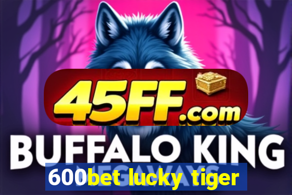 600bet lucky tiger